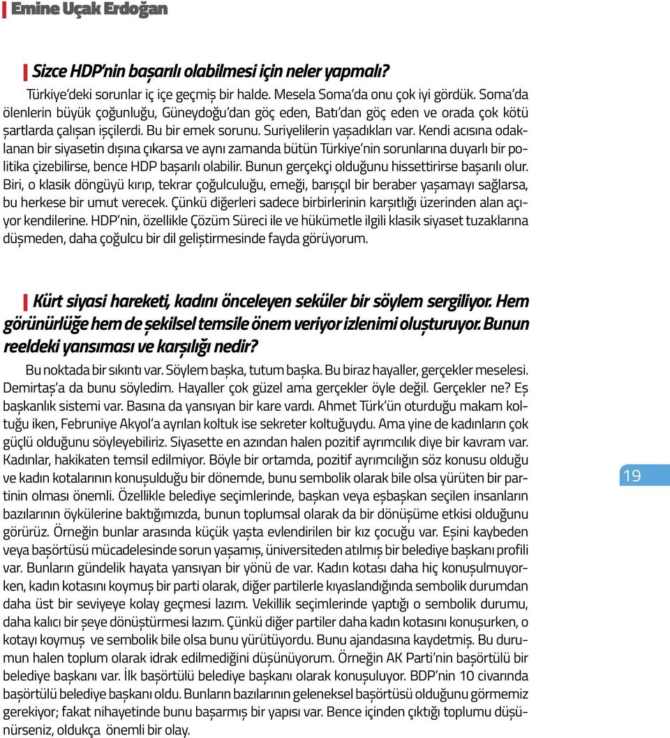 Kendi acısına odaklanan bir siyasetin dışına çıkarsa ve aynı zamanda bütün Türkiye nin sorunlarına duyarlı bir politika çizebilirse, bence HDP başarılı olabilir.