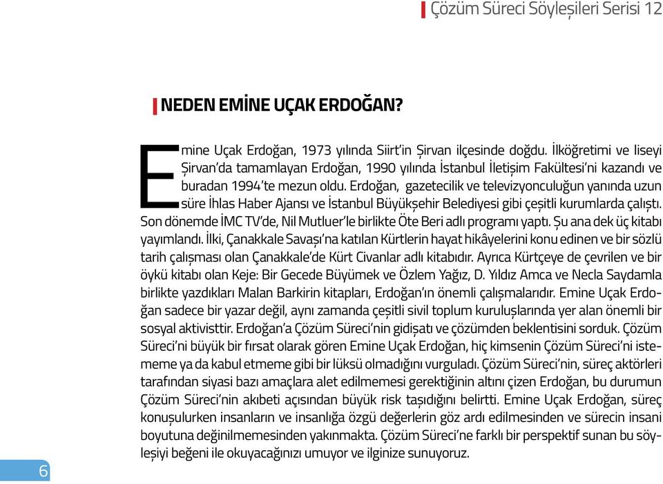 Erdoğan, gazetecilik ve televizyonculuğun yanında uzun süre İhlas Haber Ajansı ve İstanbul Büyükşehir Belediyesi gibi çeşitli kurumlarda çalıştı.