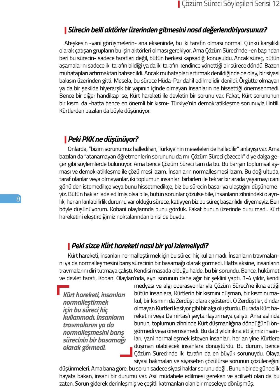 Ancak süreç, bütün aşamalarını sadece iki tarafın bildiği ya da iki tarafın kendince yönettiği bir sürece döndü. Bazen muhatapları artırmaktan bahsedildi.