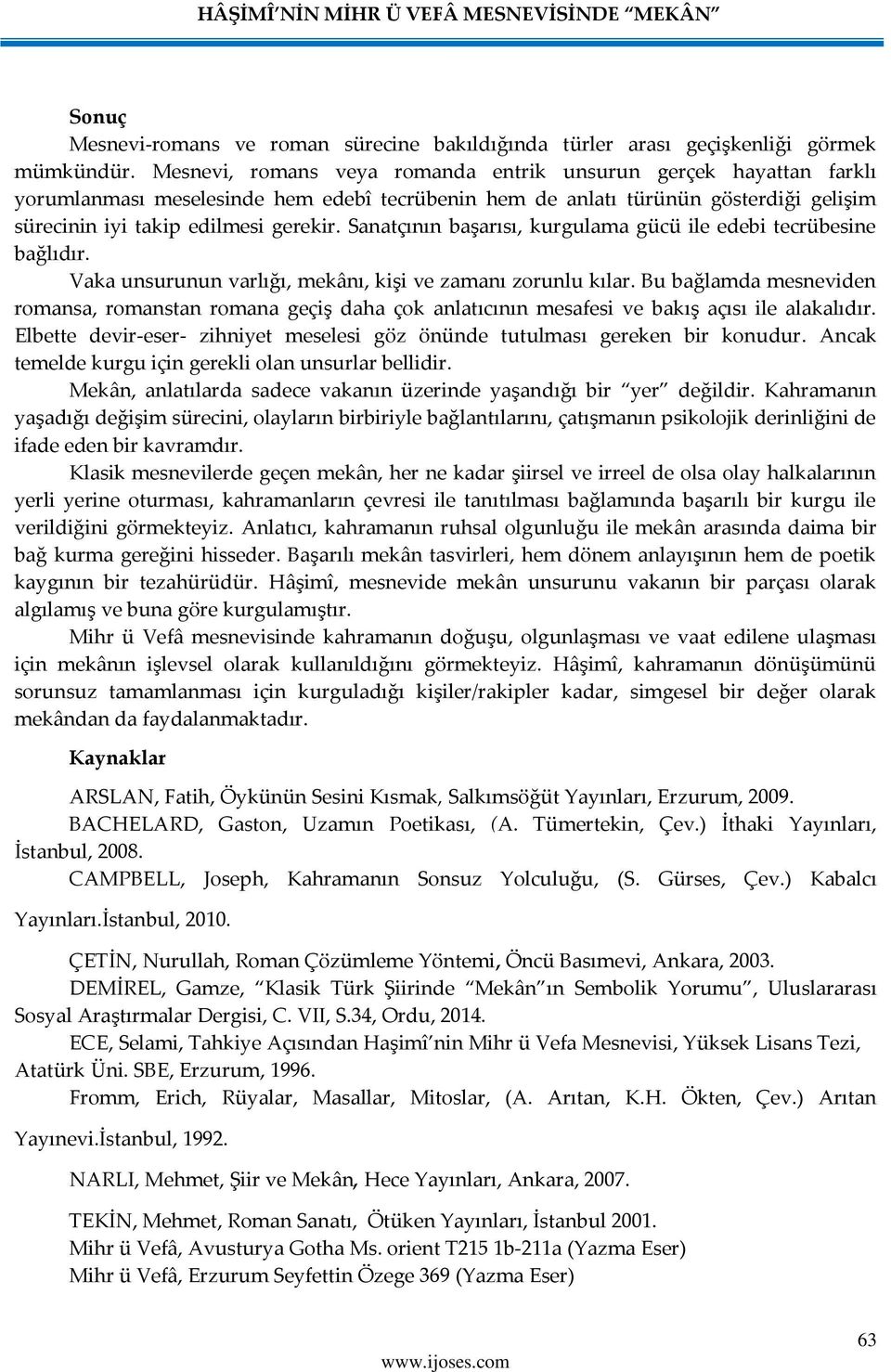 Sanatçının başarısı, kurgulama gücü ile edebi tecrübesine bağlıdır. Vaka unsurunun varlığı, mekânı, kişi ve zamanı zorunlu kılar.