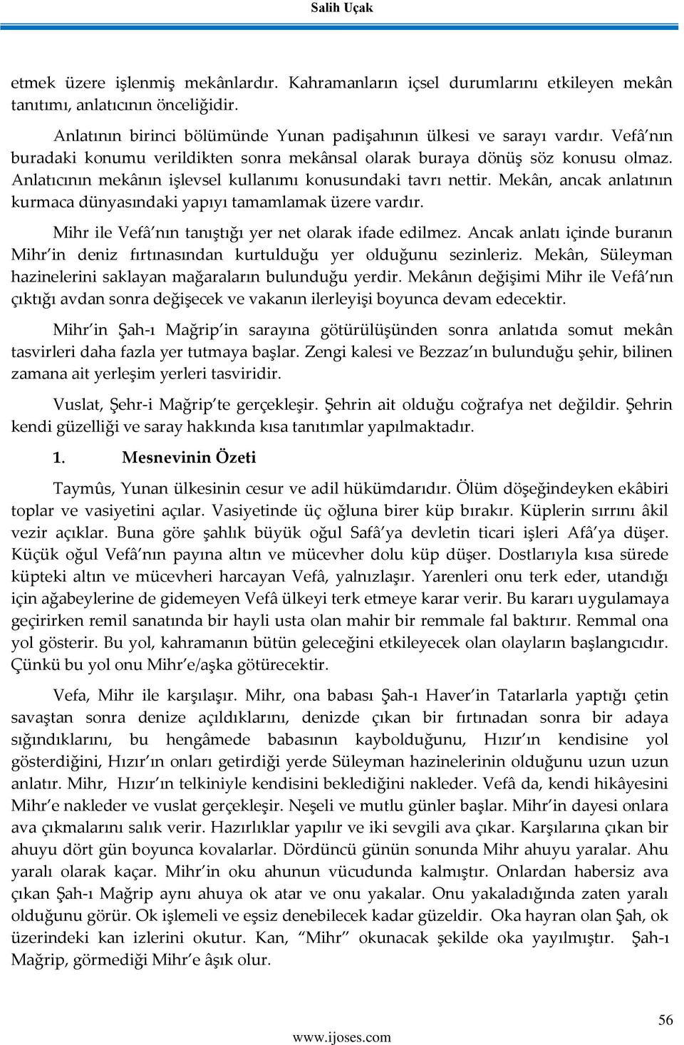 Mekân, ancak anlatının kurmaca dünyasındaki yapıyı tamamlamak üzere vardır. Mihr ile Vefâ nın tanıştığı yer net olarak ifade edilmez.