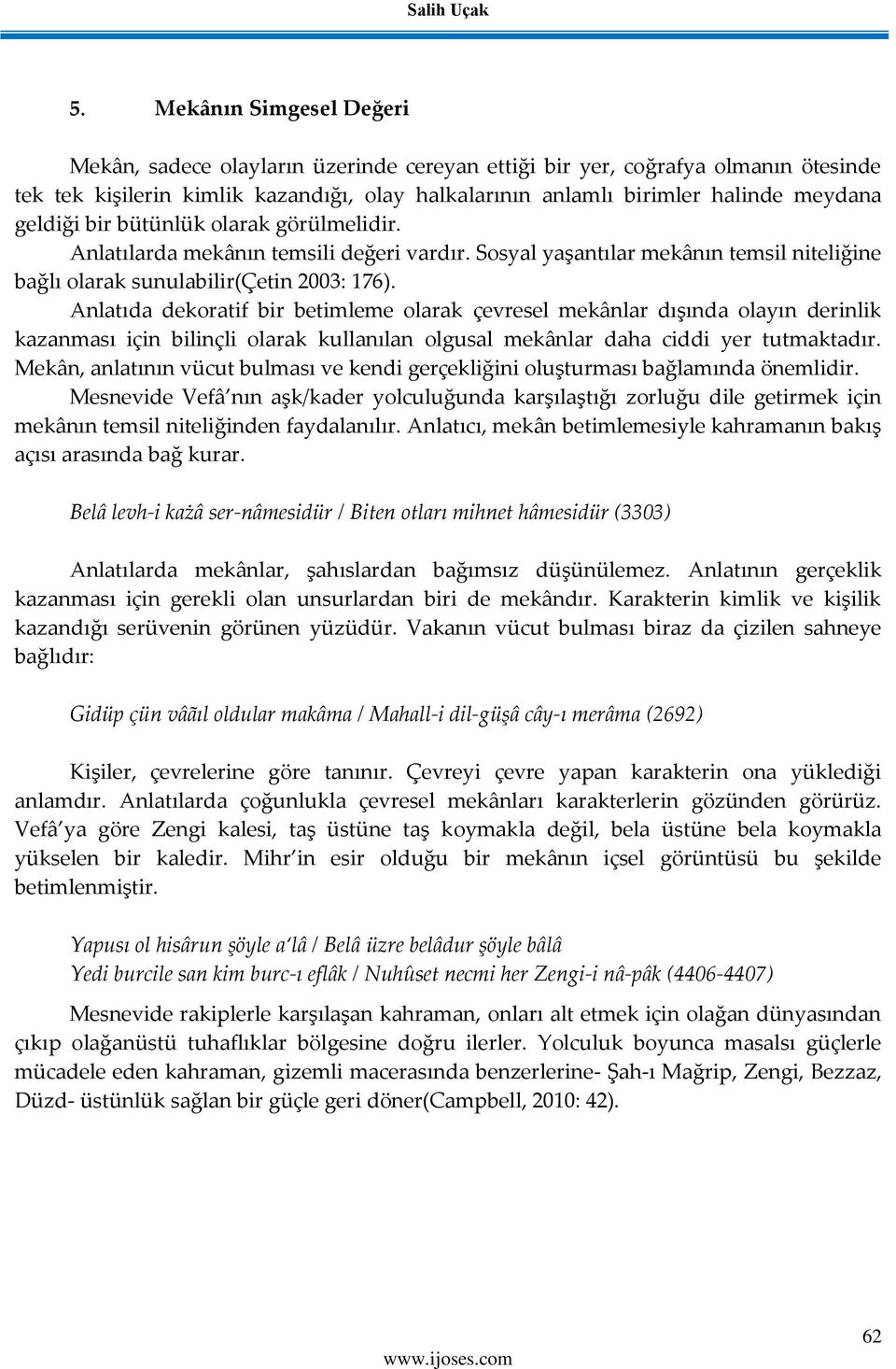 geldiği bir bütünlük olarak görülmelidir. Anlatılarda mekânın temsili değeri vardır. Sosyal yaşantılar mekânın temsil niteliğine bağlı olarak sunulabilir(çetin 2003: 176).