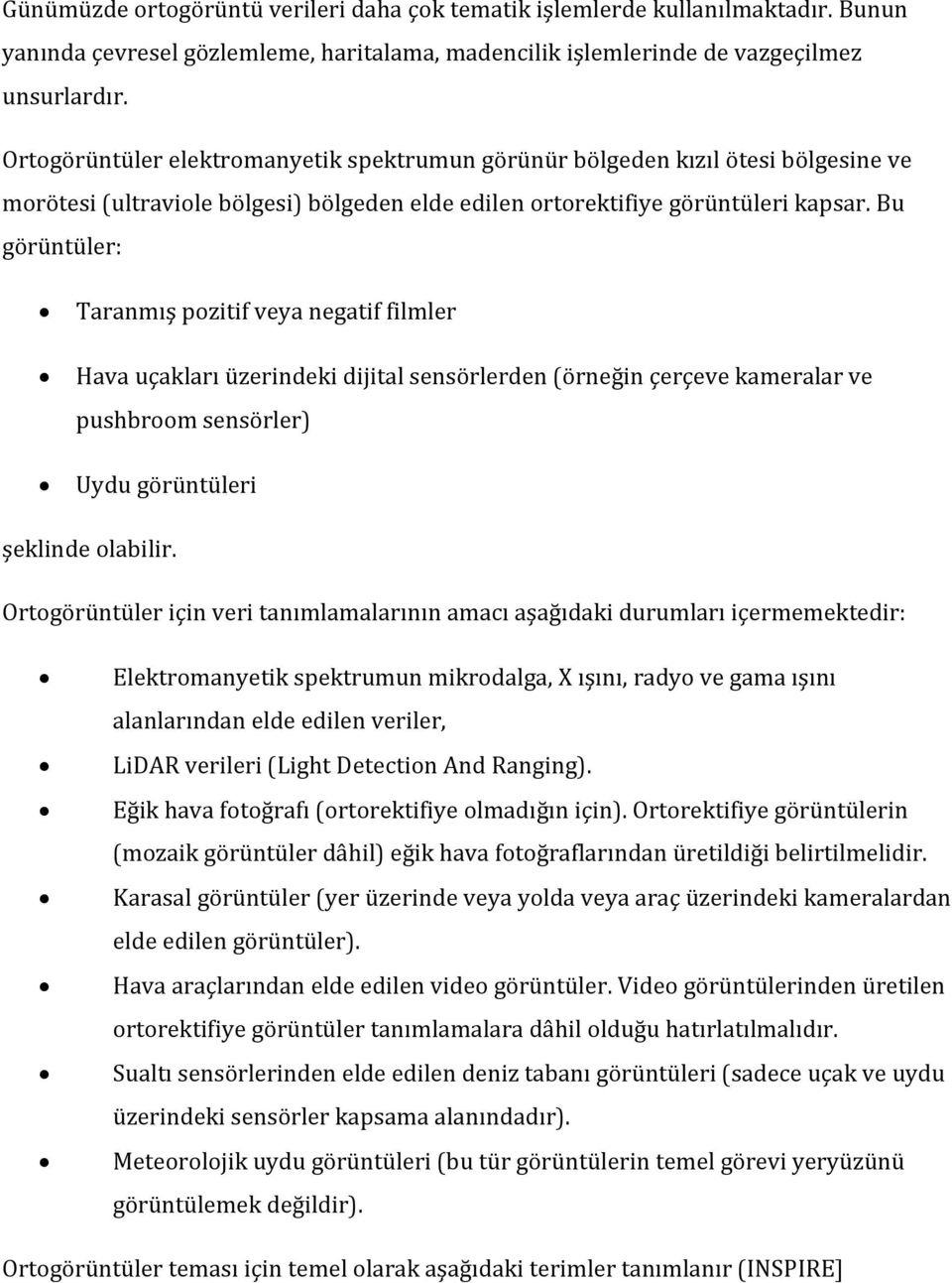 Bu görüntüler: Taranmış pozitif veya negatif filmler Hava uçakları üzerindeki dijital sensörlerden (örneğin çerçeve kameralar ve pushbroom sensörler) Uydu görüntüleri şeklinde olabilir.