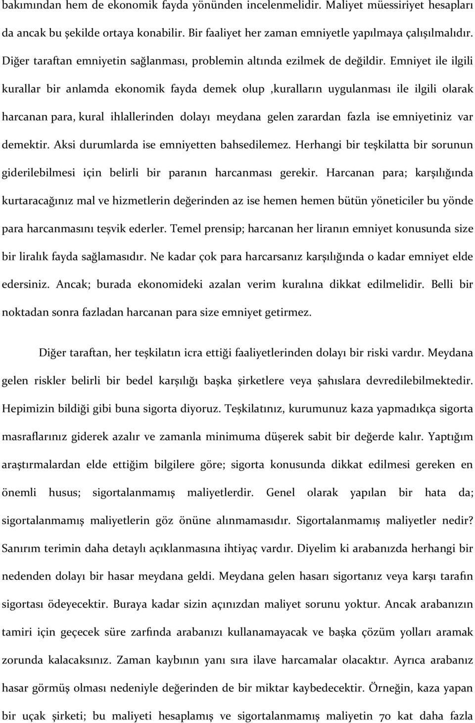 Emniyet ile ilgili kurallar bir anlamda ekonomik fayda demek olup,kuralların uygulanması ile ilgili olarak harcanan para, kural ihlallerinden dolayı meydana gelen zarardan fazla ise emniyetiniz var