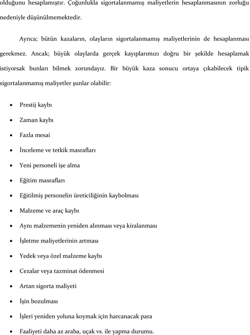 Ancak; büyük olaylarda gerçek kayıplarımızı doğru bir şekilde hesaplamak istiyorsak bunları bilmek zorundayız.