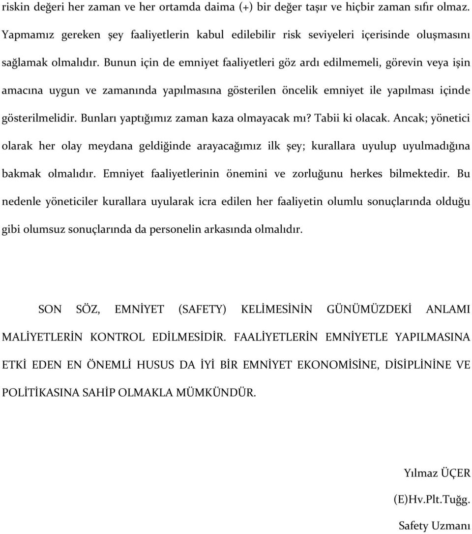 Bunun için de emniyet faaliyetleri göz ardı edilmemeli, görevin veya işin amacına uygun ve zamanında yapılmasına gösterilen öncelik emniyet ile yapılması içinde gösterilmelidir.