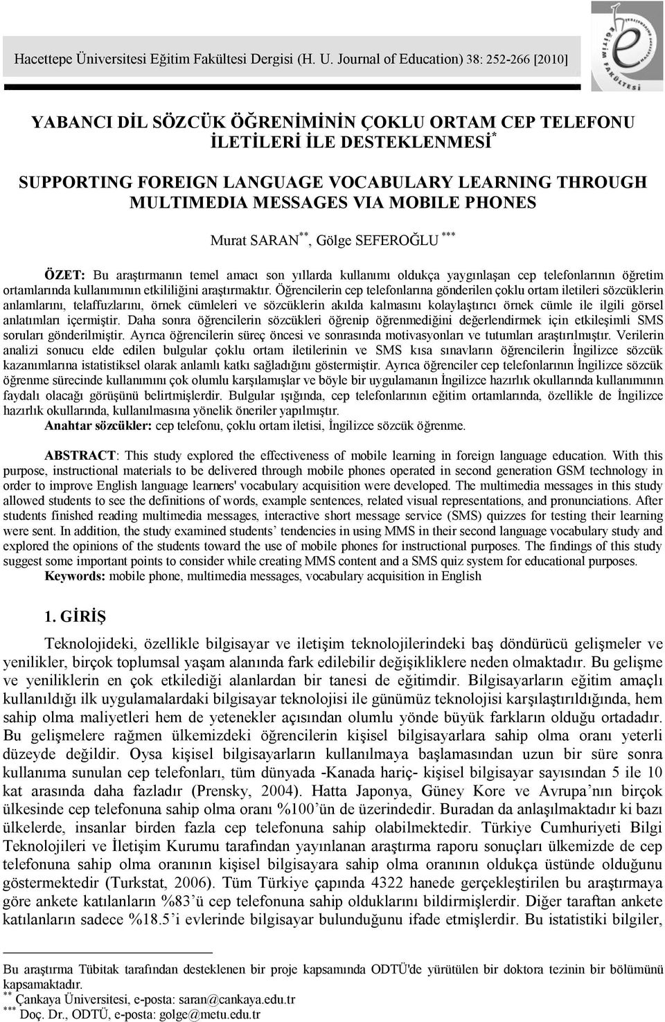 MESSAGES VIA MOBILE PHONES Murat SARAN **, Gölge SEFEROĞLU *** ÖZET: Bu araştırmanın temel amacı son yıllarda kullanımı oldukça yaygınlaşan cep telefonlarının öğretim ortamlarında kullanımının