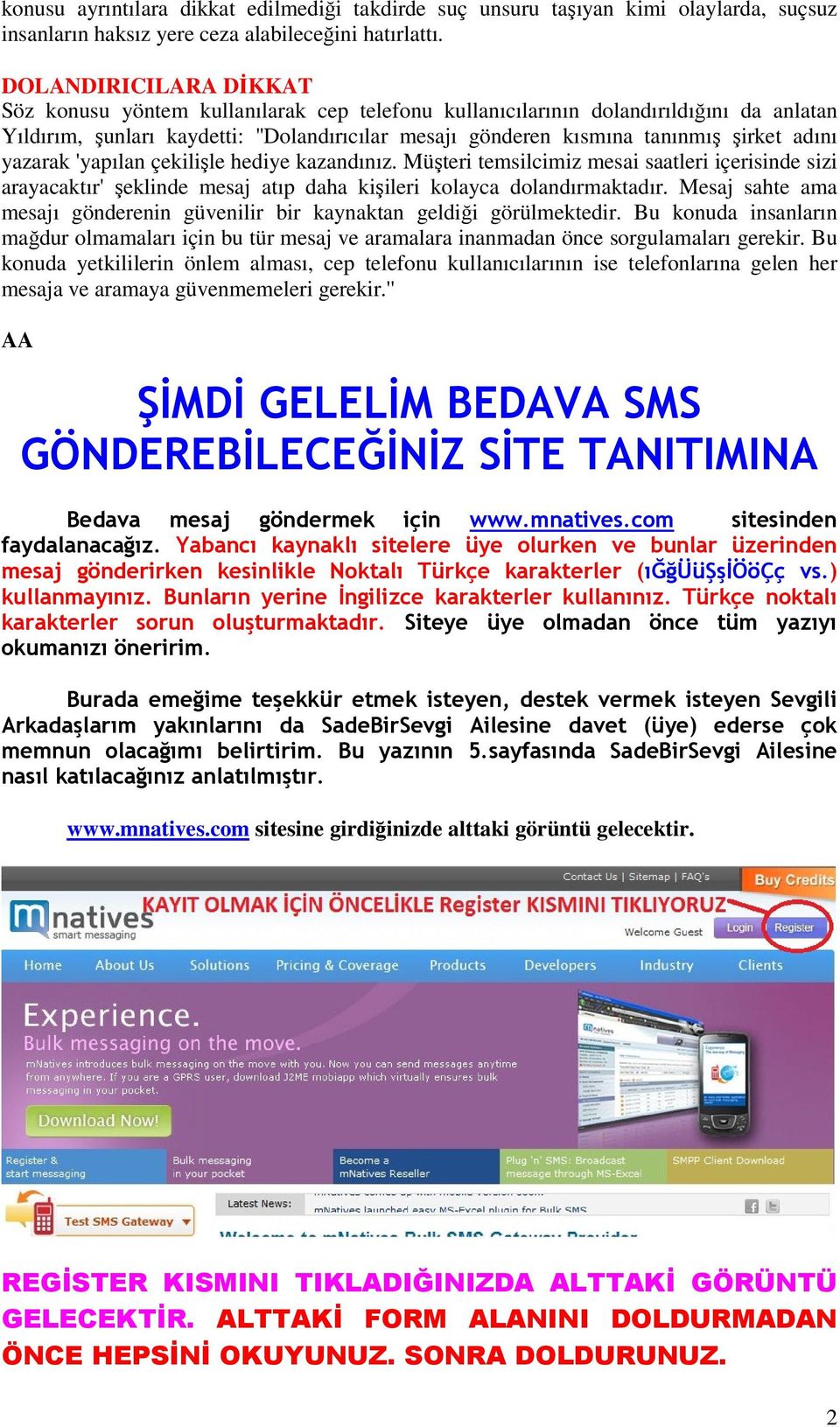 adını yazarak 'yapılan çekilişle hediye kazandınız. Müşteri temsilcimiz mesai saatleri içerisinde sizi arayacaktır' şeklinde mesaj atıp daha kişileri kolayca dolandırmaktadır.