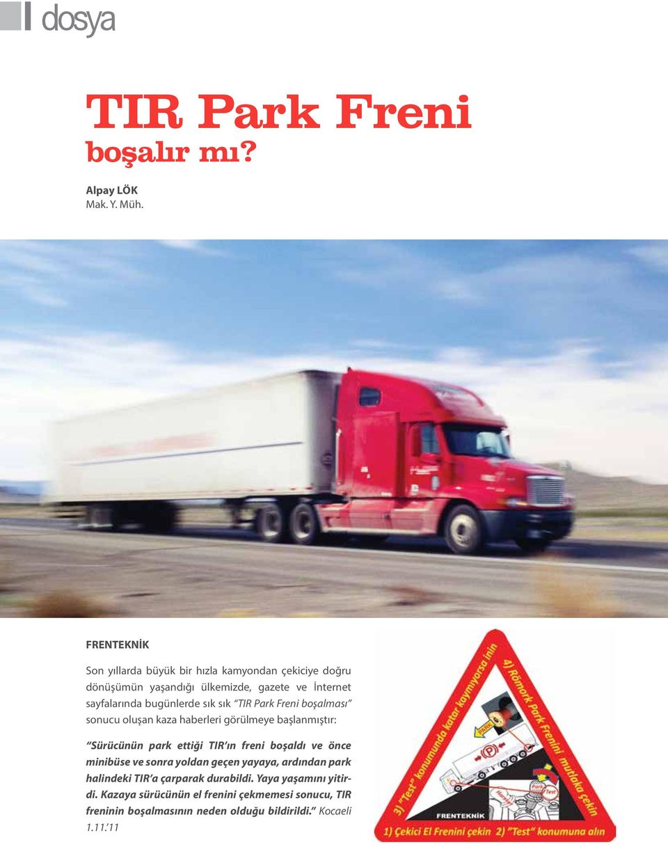 bugünlerde sık sık TIR Park Freni boşalması sonucu oluşan kaza haberleri görülmeye başlanmıştır: Sürücünün park ettiği TIR ın freni boşaldı