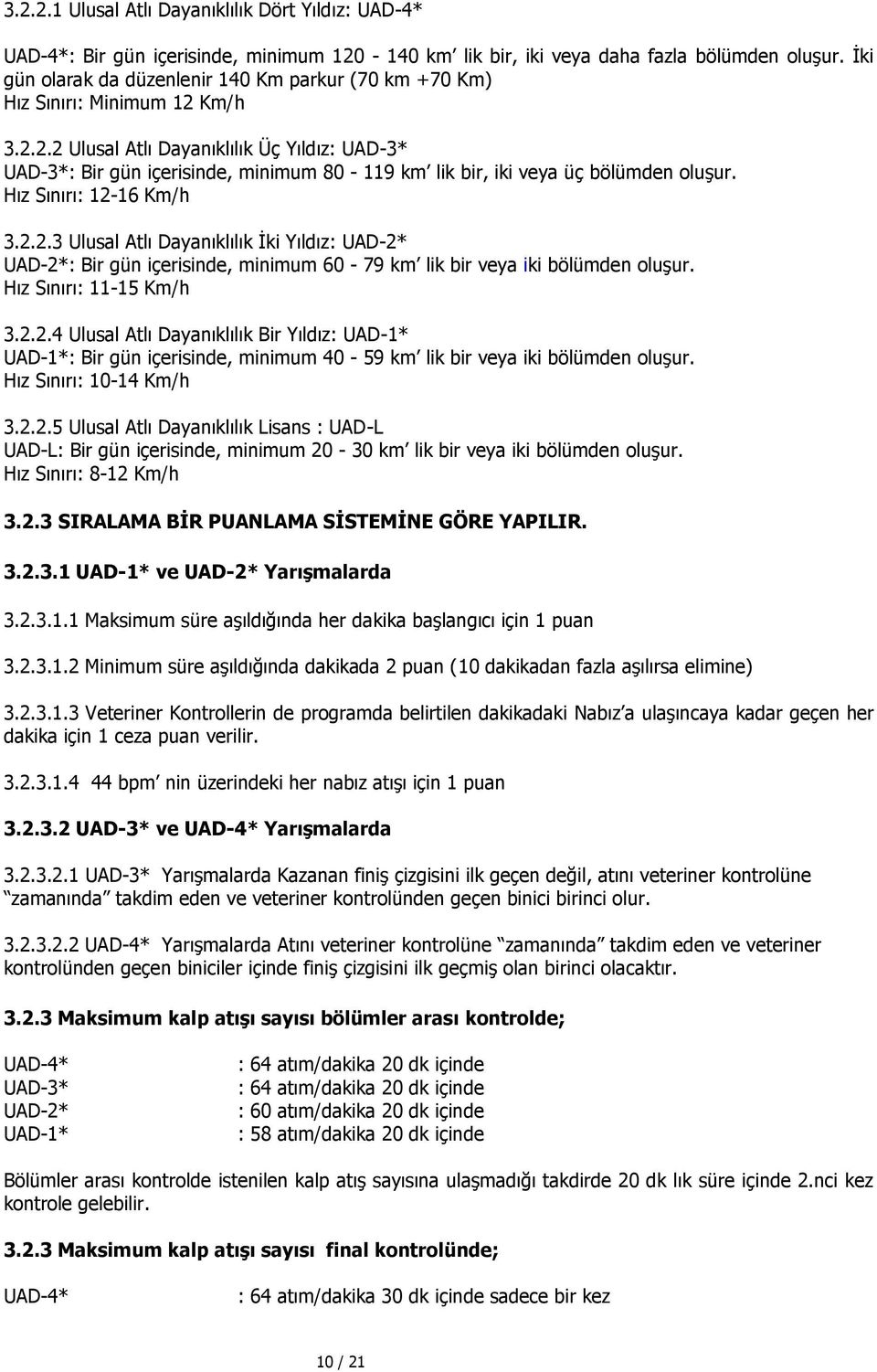 Km/h 3.2.2.2 Ulusal Atlı Dayanıklılık Üç Yıldız: UAD-3* UAD-3*: Bir gün içerisinde, minimum 80-119 km lik bir, iki veya üç bölümden oluşur. Hız Sınırı: 12-16 Km/h 3.2.2.3 Ulusal Atlı Dayanıklılık İki Yıldız: UAD-2* UAD-2*: Bir gün içerisinde, minimum 60-79 km lik bir veya iki bölümden oluşur.