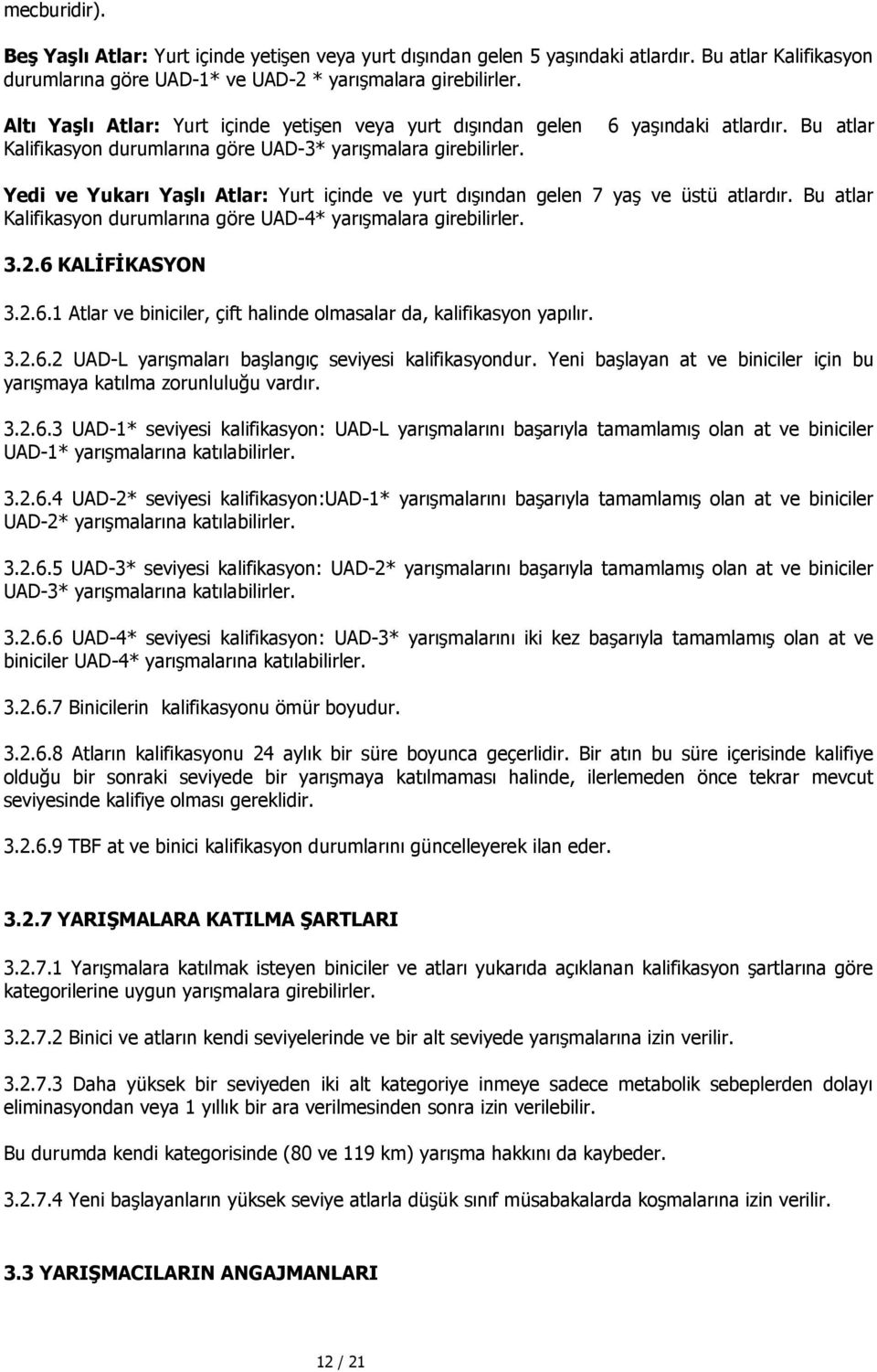 Bu atlar Yedi ve Yukarı Yaşlı Atlar: Yurt içinde ve yurt dışından gelen 7 yaş ve üstü atlardır. Bu atlar Kalifikasyon durumlarına göre UAD-4* yarışmalara girebilirler. 3.2.6 