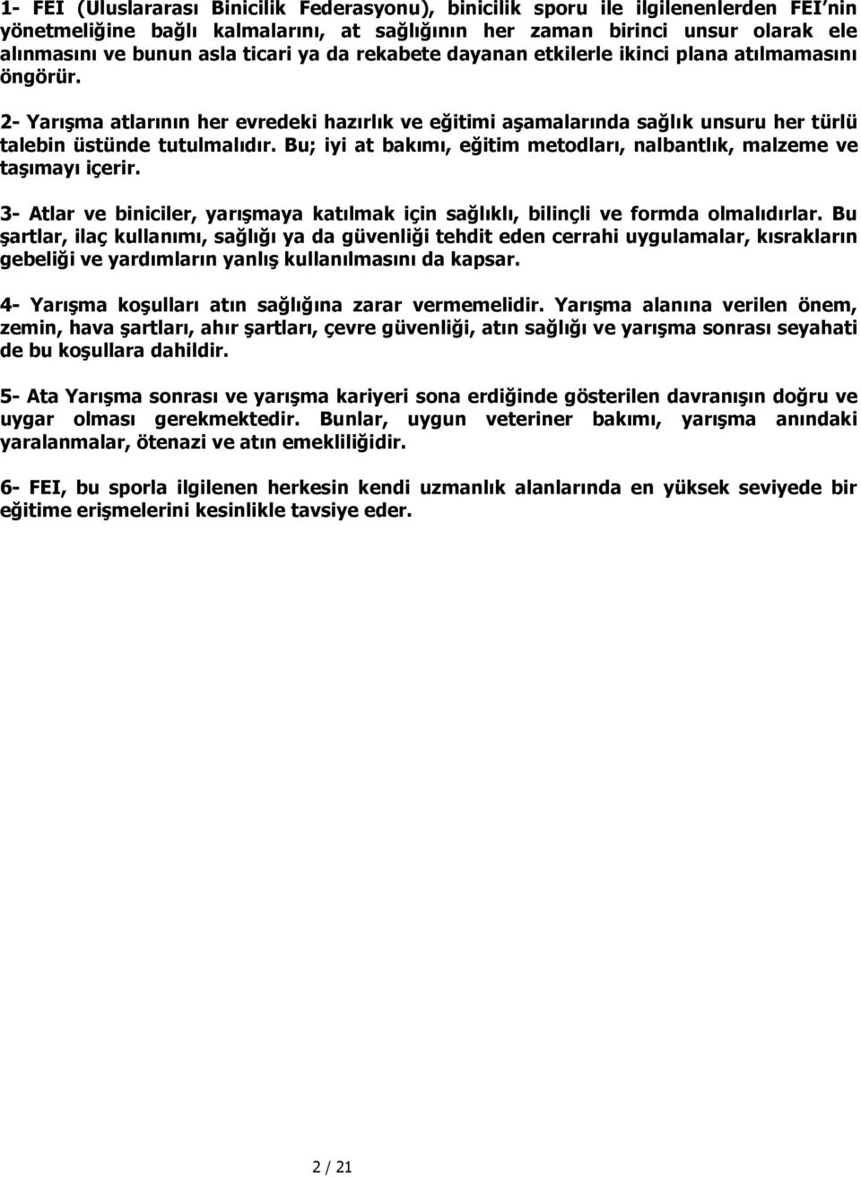 Bu; iyi at bakımı, eğitim metodları, nalbantlık, malzeme ve taşımayı içerir. 3- Atlar ve biniciler, yarışmaya katılmak için sağlıklı, bilinçli ve formda olmalıdırlar.