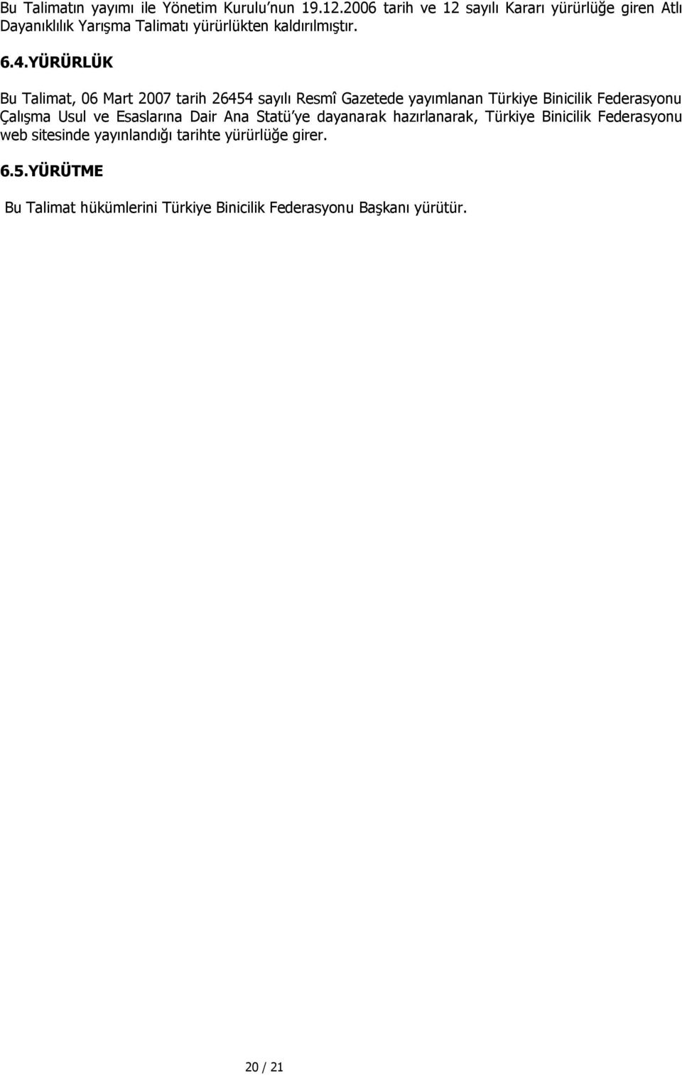 YÜRÜRLÜK Bu Talimat, 06 Mart 2007 tarih 26454 sayılı Resmî Gazetede yayımlanan Türkiye Binicilik Federasyonu Çalışma Usul ve