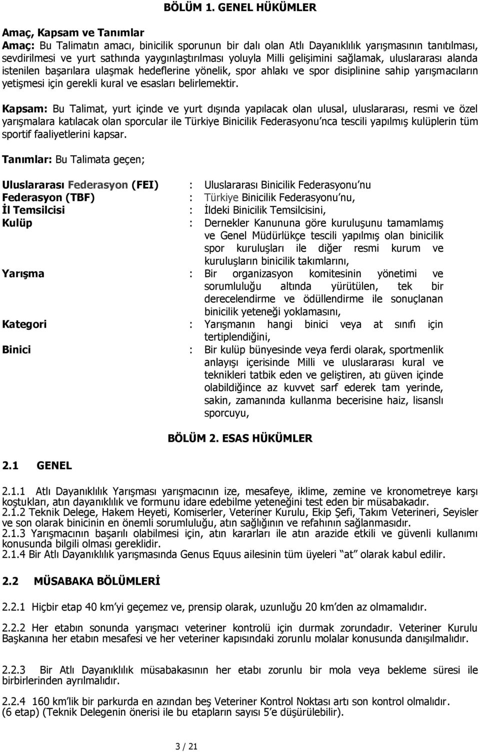 Milli gelişimini sağlamak, uluslararası alanda istenilen başarılara ulaşmak hedeflerine yönelik, spor ahlakı ve spor disiplinine sahip yarışmacıların yetişmesi için gerekli kural ve esasları