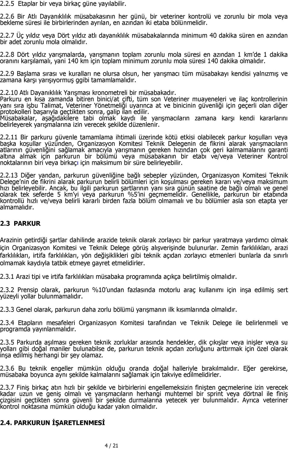 2.2.9 Başlama sırası ve kuralları ne olursa olsun, her yarışmacı tüm müsabakayı kendisi yalnızmış ve zamana karşı yarışıyormuş ggibi tamamlamalıdır. 2.2.10 Atlı Dayanıklılık Yarışması kronometreli bir müsabakadır.