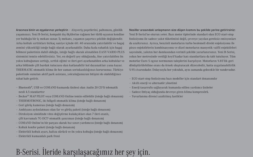 Arka koltuk sırtlıkları birkaç saniye içinde 60 : 40 oranında yatırılabilir ve bagaj zemini yüksekliği isteğe bağlı olarak ayarlanabilir.