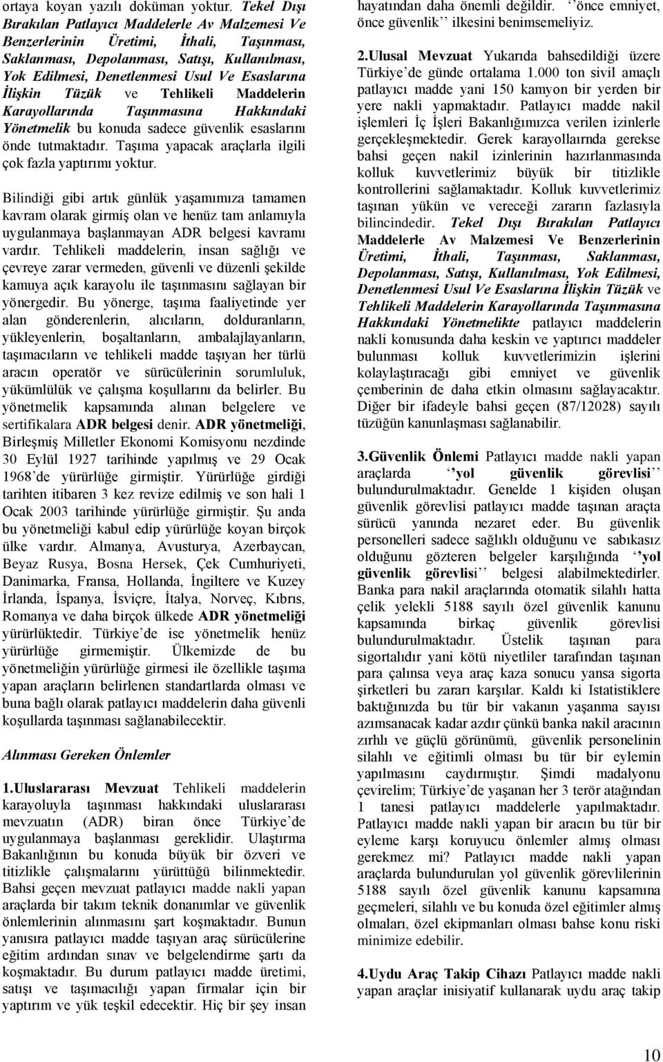 İlişkin Tüzük ve Tehlikeli Maddelerin Karayollarında Taşınmasına Hakkındaki Yönetmelik bu konuda sadece güvenlik esaslarını önde tutmaktadır.