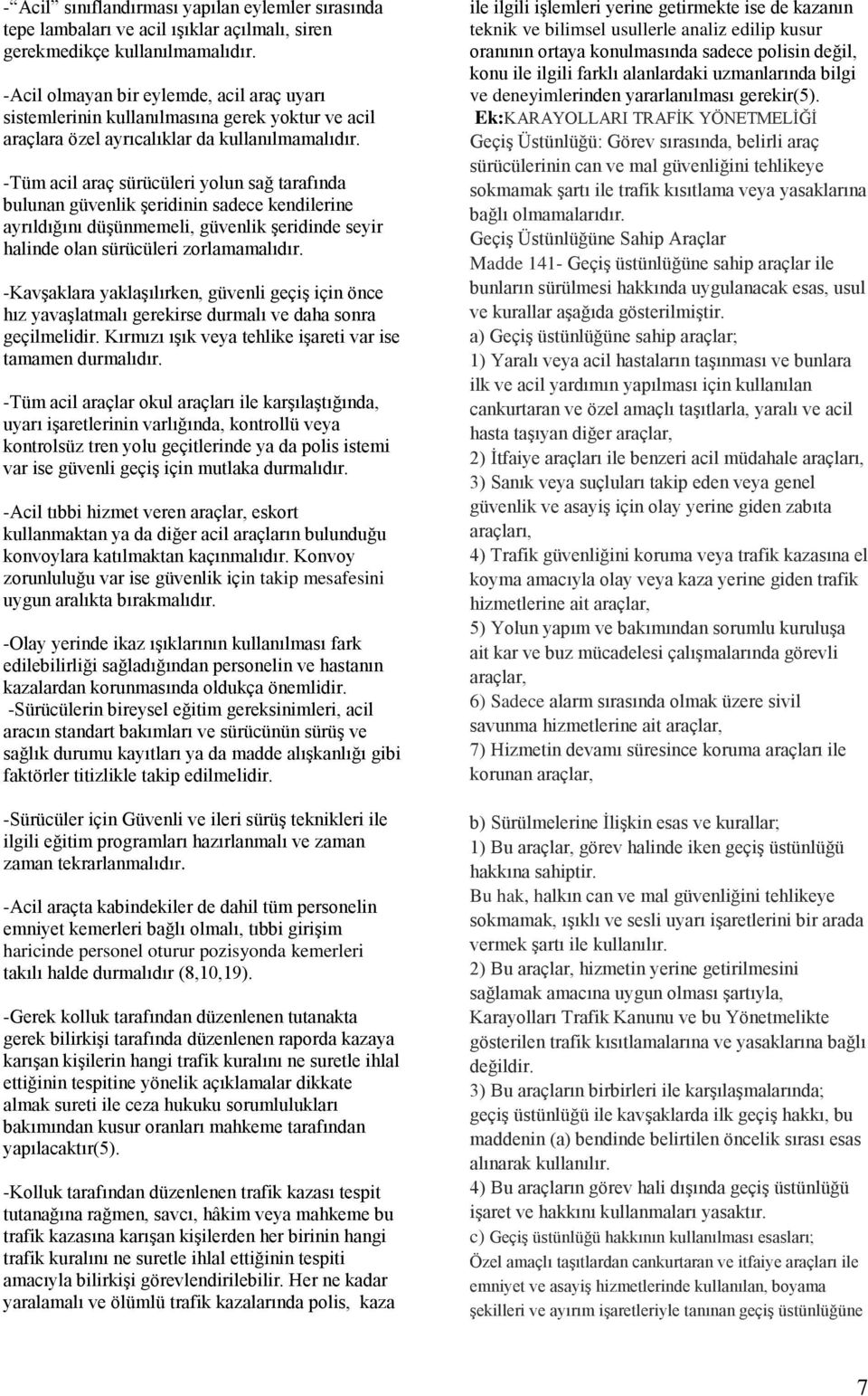 -Tüm acil araç sürücüleri yolun sağ tarafında bulunan güvenlik Ģeridinin sadece kendilerine ayrıldığını düģünmemeli, güvenlik Ģeridinde seyir halinde olan sürücüleri zorlamamalıdır.