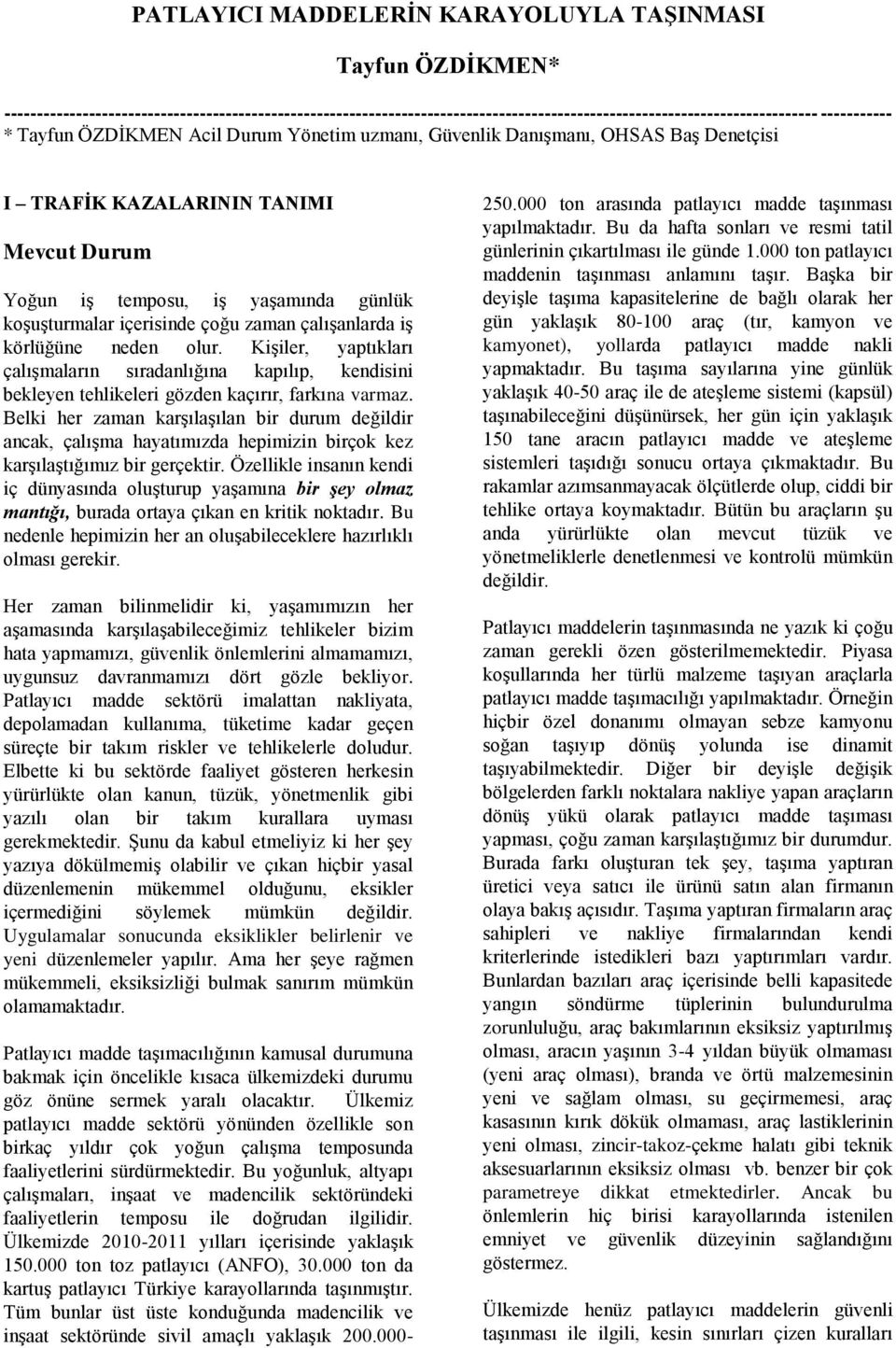 çalıģanlarda iģ körlüğüne neden olur. KiĢiler, yaptıkları çalıģmaların sıradanlığına kapılıp, kendisini bekleyen tehlikeleri gözden kaçırır, farkına varmaz.