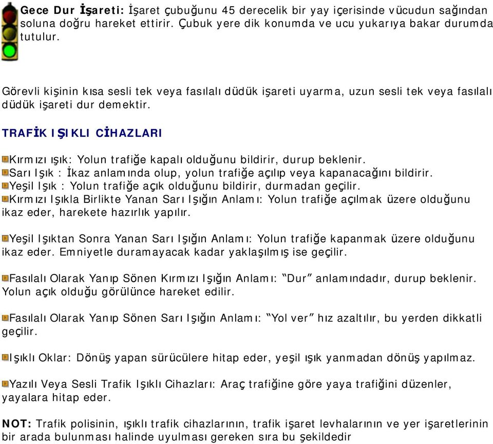 TRAFIK IüIKLI CIHAZLARI Kçrmçzçç çk: Yolun trafige kapalçoldugunu bildirir, durup beklenir. SarçI çk : Ikaz anlamçnda olup, yolun trafige ağçlçp veya kapanacagçn çbildirir.