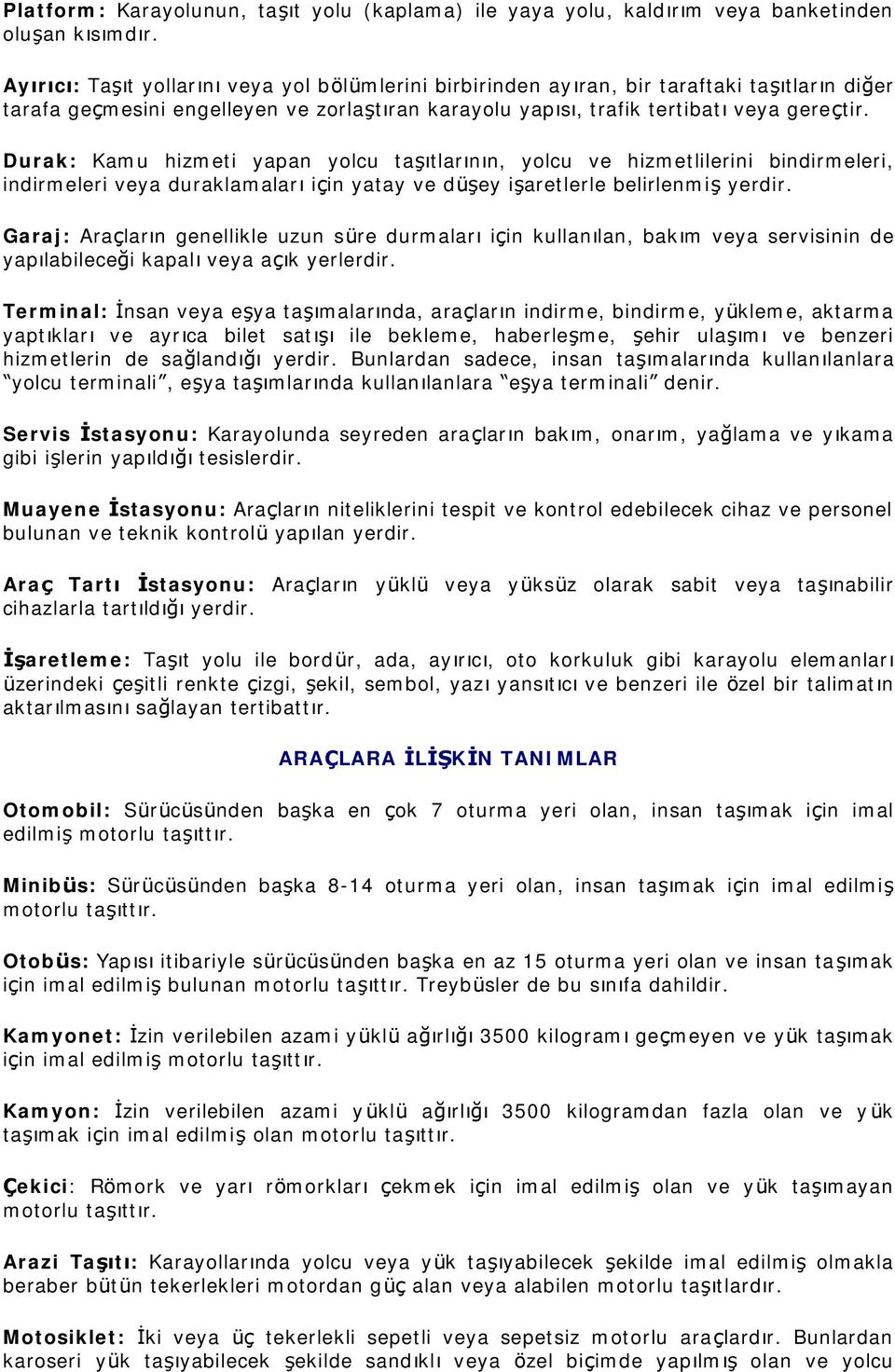 Durak: Kamu hizmeti yapan yolcu ta çtlarçnçn, yolcu ve hizmetlilerini bindirmeleri, indirmeleri veya duraklamalarçiğin yatay ve du ey i aretlerle belirlenmi yerdir.