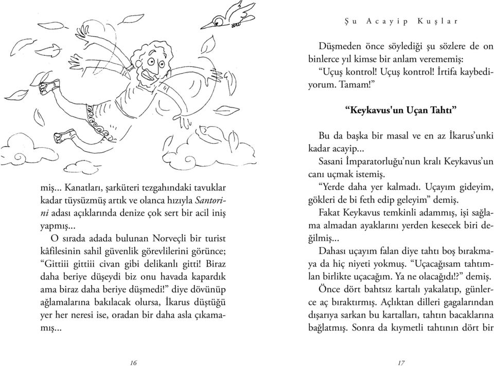 .. O sırada adada bulunan Norveçli bir turist kâfilesinin sahil güvenlik görevlilerini görünce; Gittiii gittiii civan gibi delikanlı gitti!