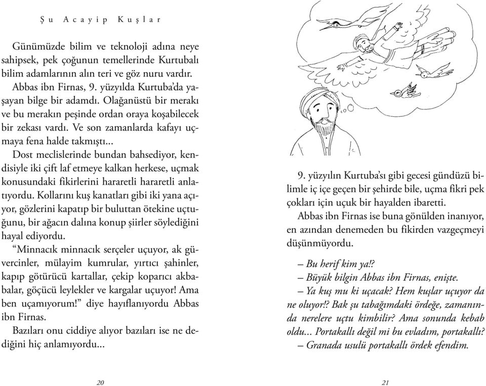 .. Dost meclislerinde bundan bahsediyor, kendisiyle iki çift laf etmeye kalkan herkese, uçmak konusundaki fikirlerini hararetli hararetli anlatıyordu.