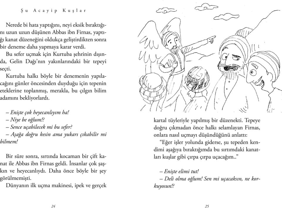 Kurtuba halkı böyle bir denemenin yapılacağını günler öncesinden duyduğu için tepenin eteklerine toplanmış, merakla, bu çılgın bilim adamını bekliyorlardı. Enişte çok heyecanlıyım ha! Niye be oğlum!