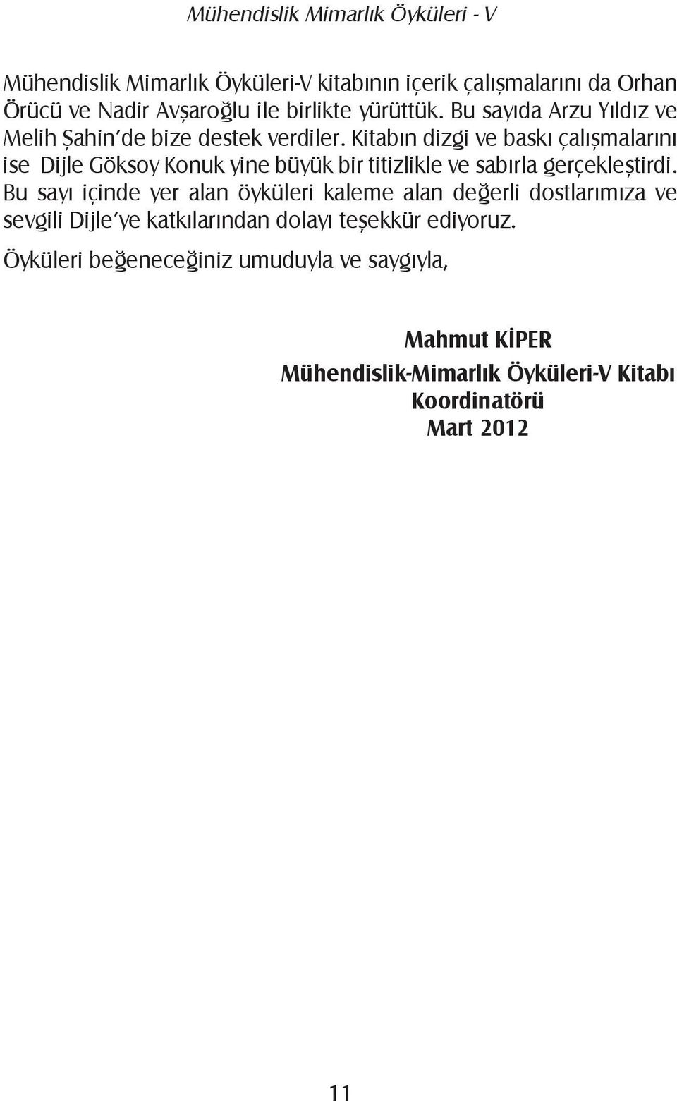 Kitabın dizgi ve baskı çalışmalarını ise Dijle Göksoy Konuk yine büyük bir titizlikle ve sabırla gerçekleştirdi.