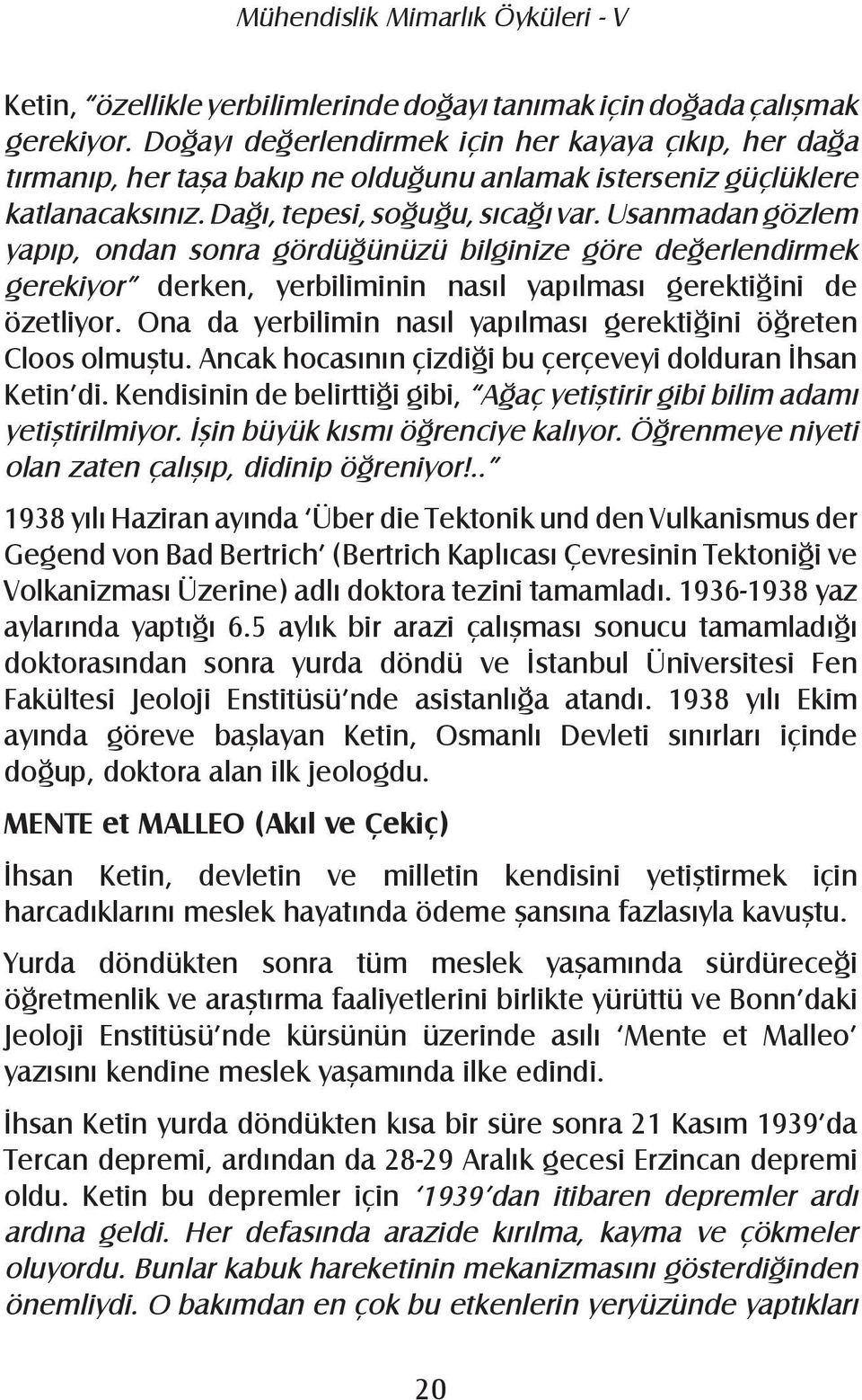 Usanmadan gözlem yapıp, ondan sonra gördüğünüzü bilginize göre değerlendirmek gerekiyor derken, yerbiliminin nasıl yapılması gerektiğini de özetliyor.