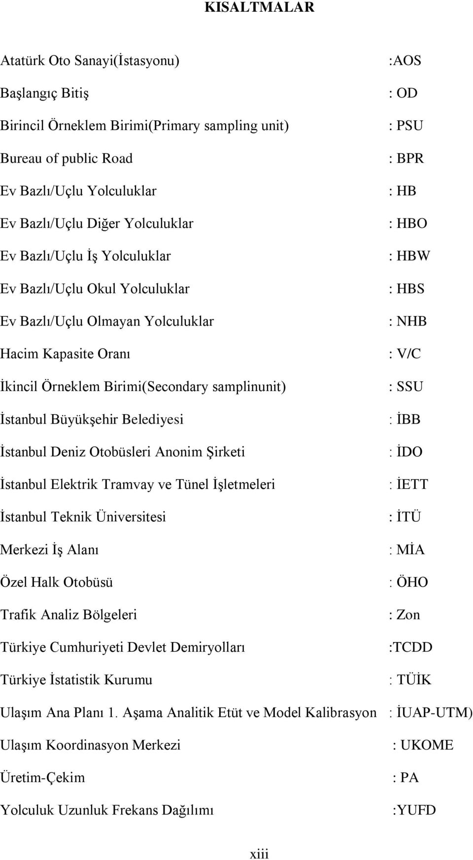 Otobüsleri Anonim ġirketi Ġstanbul Elektrik Tramvay ve Tünel ĠĢletmeleri Ġstanbul Teknik Üniversitesi Merkezi ĠĢ Alanı Özel Halk Otobüsü Trafik Analiz Bölgeleri Türkiye Cumhuriyeti Devlet