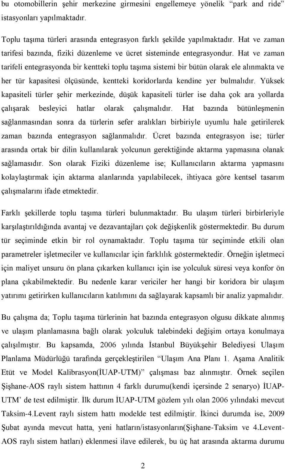 Hat ve zaman tarifeli entegrasyonda bir kentteki toplu taģıma sistemi bir bütün olarak ele alınmakta ve her tür kapasitesi ölçüsünde, kentteki koridorlarda kendine yer bulmalıdır.