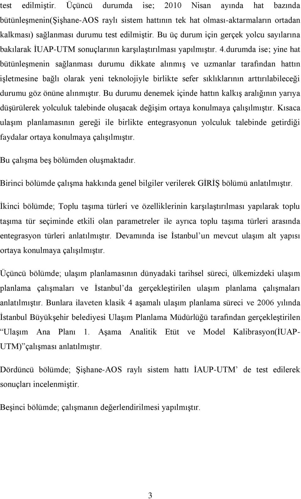 durumda ise; yine hat bütünleģmenin sağlanması durumu dikkate alınmıģ ve uzmanlar tarafından hattın iģletmesine bağlı olarak yeni teknolojiyle birlikte sefer sıklıklarının arttırılabileceği durumu