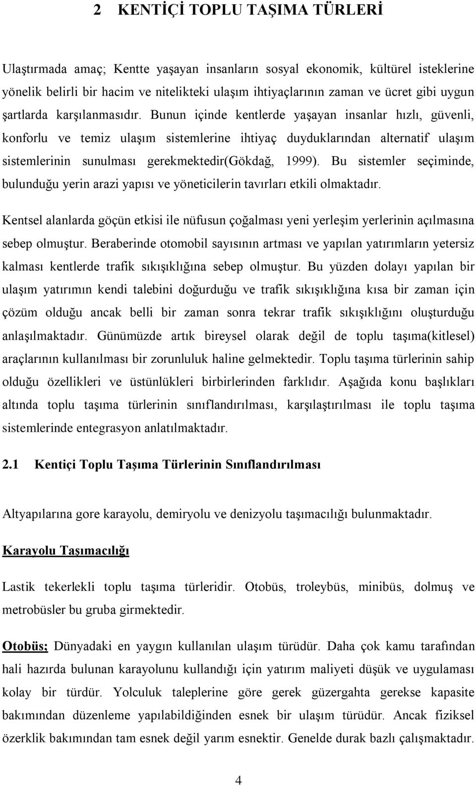 Bunun içinde kentlerde yaģayan insanlar hızlı, güvenli, konforlu ve temiz ulaģım sistemlerine ihtiyaç duyduklarından alternatif ulaģım sistemlerinin sunulması gerekmektedir(gökdağ, 1999).