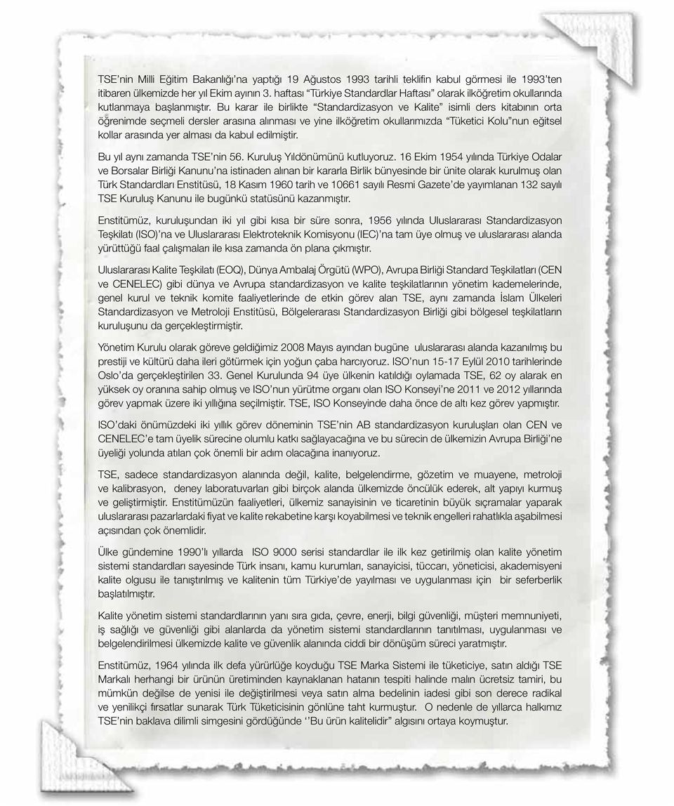 Bu karar ile birlikte Standardizasyon ve Kalite isimli ders kitabının orta öğrenimde seçmeli dersler arasına alınması ve yine ilköğretim okullarımızda Tüketici Kolu nun eğitsel kollar arasında yer