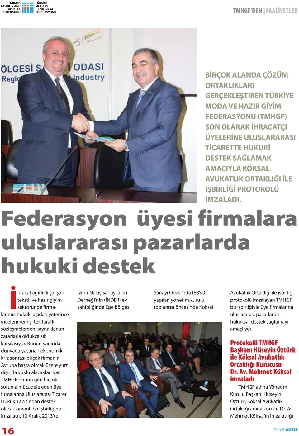 Federasyon üyesi firmalara uluslararası pazarlarda hukuki destek İhracat ağırlıklı çalışan tekstil ve hazır giyim sektöründe firma - larımız hukuki açıdan yeterince incelenmemiş, tek taraflı