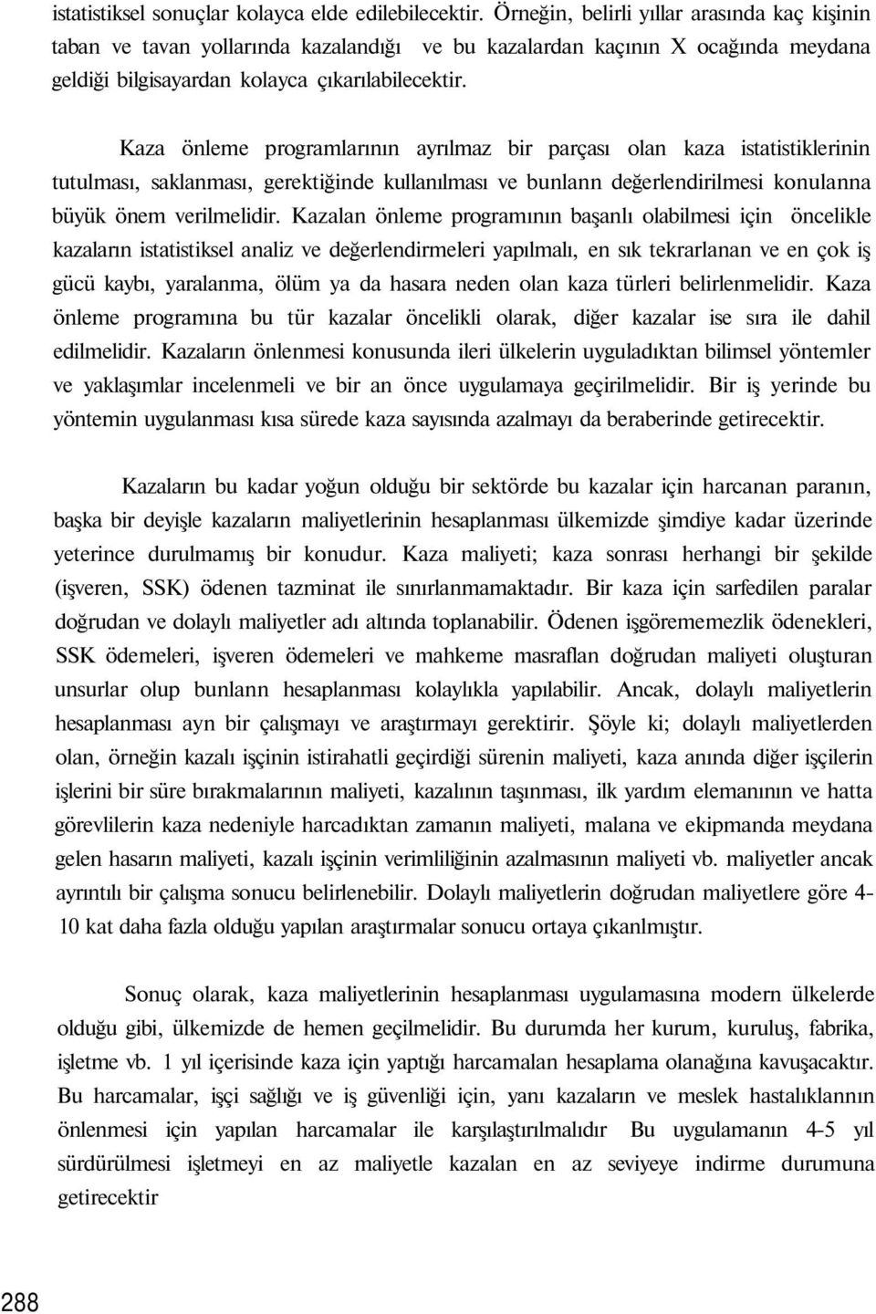 Kaza önleme programlarının ayrılmaz bir parçası olan kaza istatistiklerinin tutulması, saklanması, gerektiğinde kullanılması ve bunlann değerlendirilmesi konulanna büyük önem verilmelidir.