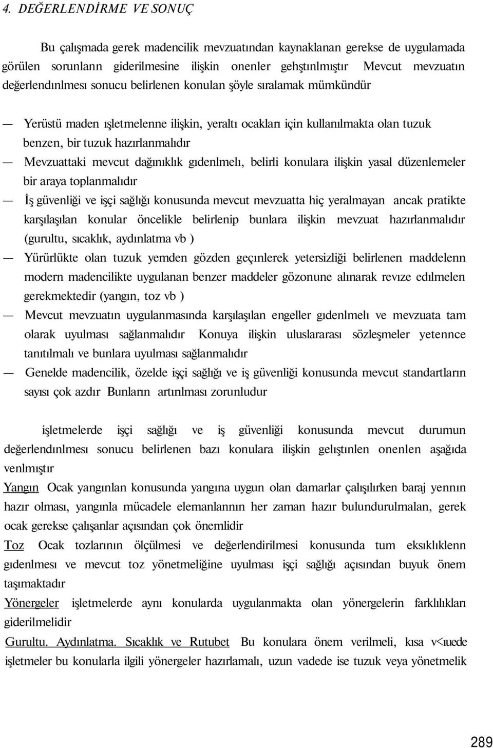 gıdenlmelı, belirli konulara ilişkin yasal düzenlemeler bir araya toplanmalıdır İş güvenliği ve işçi sağlığı konusunda mevcut mevzuatta hiç yeralmayan ancak pratikte karşılaşılan konular öncelikle