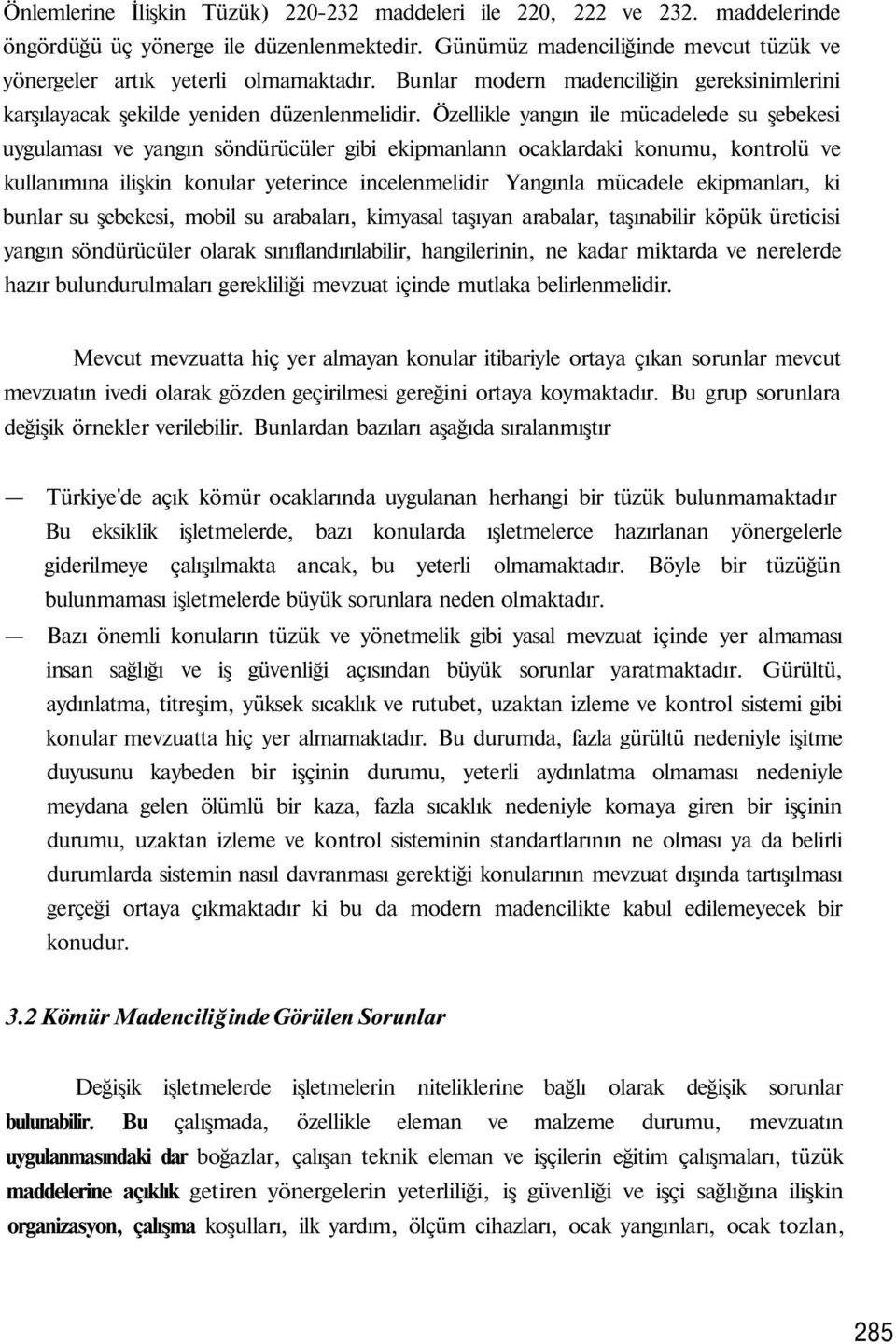 Özellikle yangın ile mücadelede su şebekesi uygulaması ve yangın söndürücüler gibi ekipmanlann ocaklardaki konumu, kontrolü ve kullanımına ilişkin konular yeterince incelenmelidir Yangınla mücadele