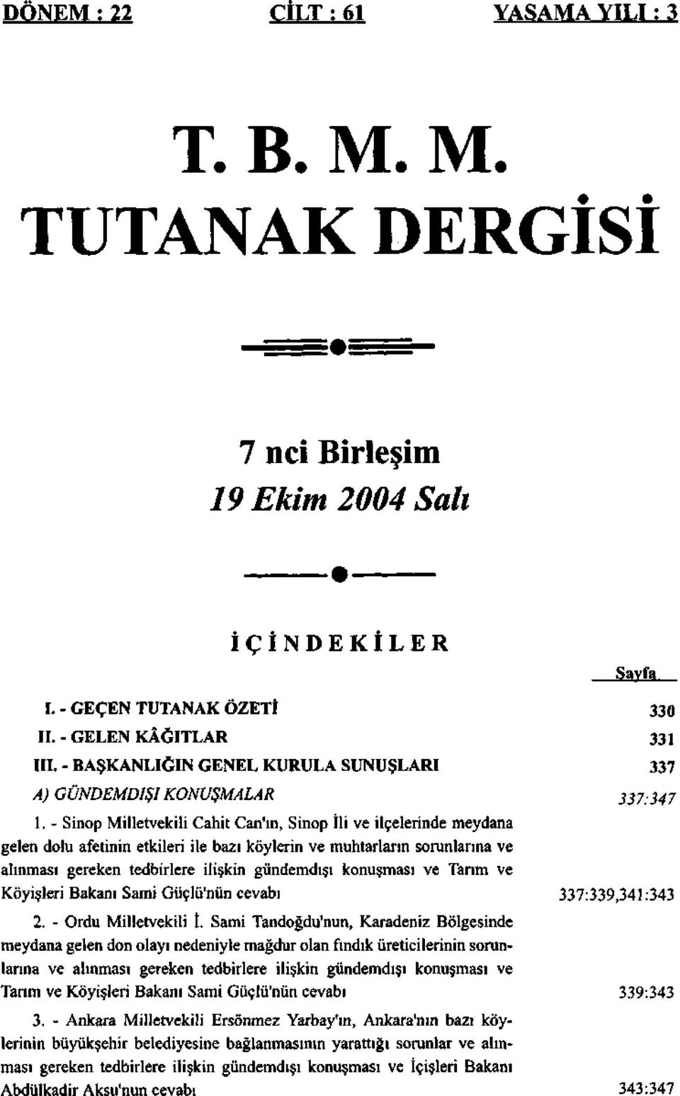 - Sinop Milletvekili Cahit Çan'ın, Sinop İli ve ilçelerinde meydana gelen dolu afetinin etkileri ile bazı köylerin ve muhtarların sorunlarına ve alınması gereken tedbirlere ilişkin gündemdışı