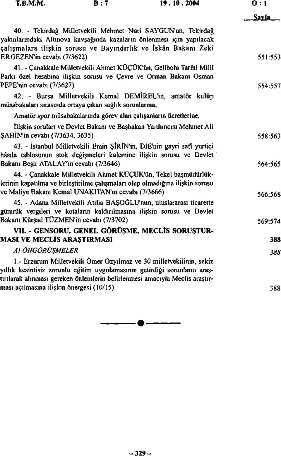 cevabı (7/3622) 551:553 41. - Çanakkale Milletvekili Ahmet KÜÇÜK'ün, Gelibolu Tarihî Millî Parkı özel hesabına ilişkin sorusu ve Çevre ve Orman Bakanı Osman PEPE'nin cevabı (7/3627) 554:557 42.