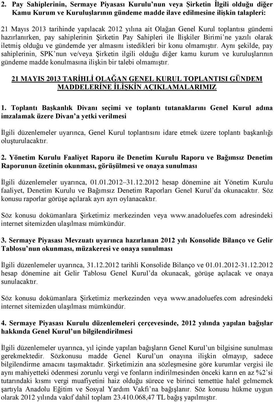 bir konu olmamıştır. Aynı şekilde, pay sahiplerinin, SPK nun ve/veya Şirketin ilgili olduğu diğer kamu kurum ve kuruluşlarının gündeme madde konulmasına ilişkin bir talebi olmamıştır.