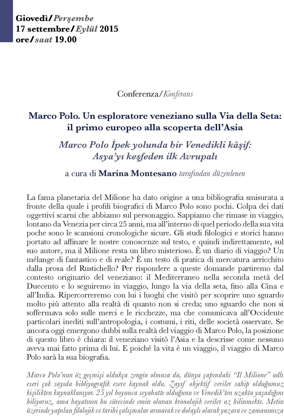 tarafından düzenlenen La fama planetaria del Milione ha dato origine a una bibliografia smisurata a fronte della quale i profili biografici di Marco Polo sono pochi.