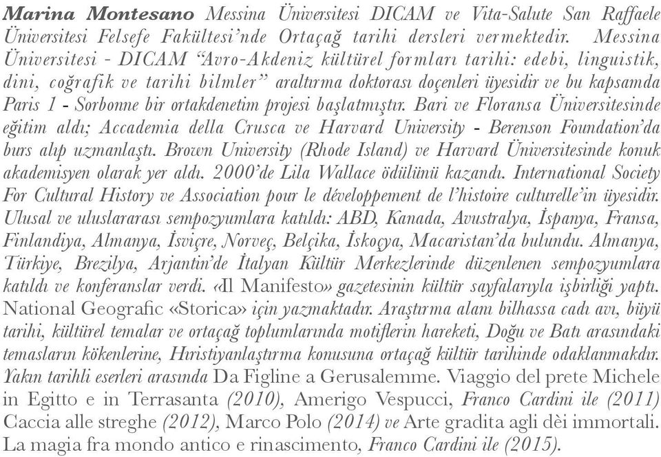 ortakdenetim projesi başlatmıştır. Bari ve Floransa Üniversitesinde eğitim aldı; Accademia della Crusca ve Harvard University - Berenson Foundation da burs alıp uzmanlaştı.