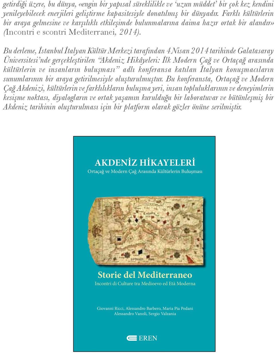 Bu derleme, İstanbul İtalyan Kültür Merkezi tarafından 4 Nisan 2014 tarihinde Galatasaray Üniversitesi nde gerçekleştirilen Akdeniz Hikâyeleri: İlk Modern Çağ ve Ortaçağ arasında kültürlerin ve