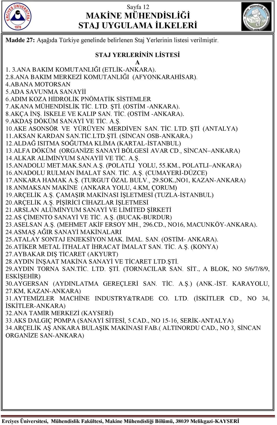 ĠSKELE VE KALIP SAN. TĠC. (OSTĠM -ANKARA). 9.AKDAġ DÖKÜM SANAYĠ VE TĠC. A.ġ. 10.AKE ASONSÖR VE YÜRÜYEN MERDĠVEN SAN. TĠC. LTD. ġtġ (ANTALYA) 11.AKSAN KARDAN SAN.TĠC.LTD.ġTĠ. (SĠNCAN OSB-ANKARA.) 12.