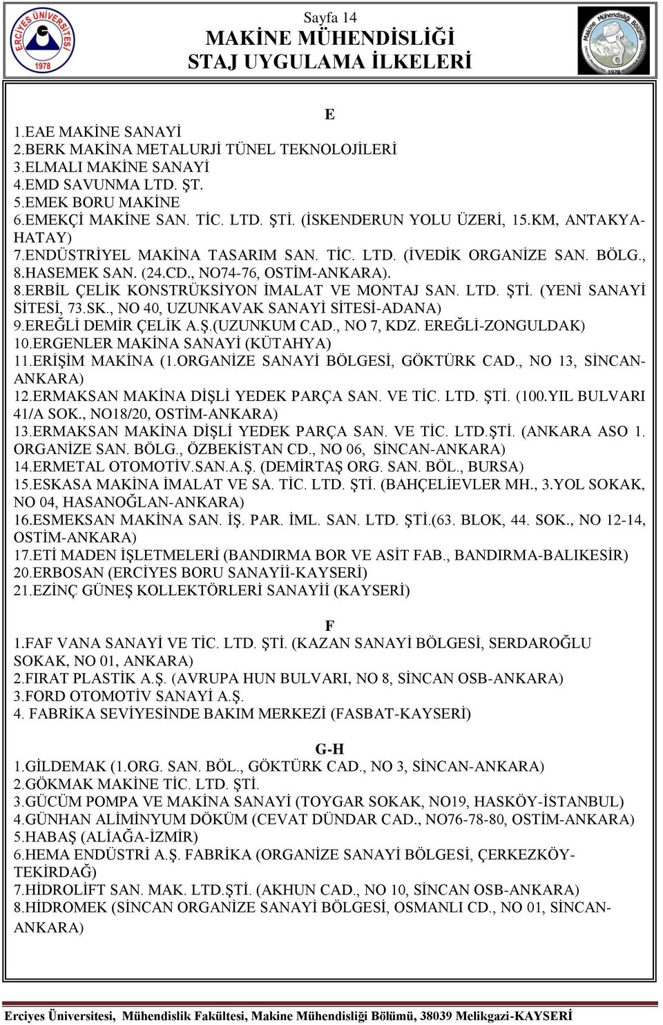 LTD. ġtġ. (YENĠ SANAYĠ SĠTESĠ, 73.SK., NO 40, UZUNKAVAK SANAYĠ SĠTESĠ-ADANA) 9.EREĞLĠ DEMĠR ÇELĠK A.ġ.(UZUNKUM CAD., NO 7, KDZ. EREĞLĠ-ZONGULDAK) 10.ERGENLER MAKĠNA SANAYĠ (KÜTAHYA) 11.