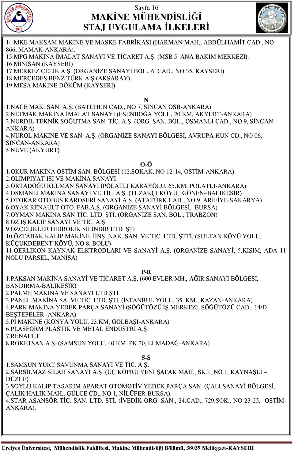 , NO 7, SĠNCAN OSB-ANKARA) 2.NETMAK MAKĠNA ĠMALAT SANAYĠ (ESENBOĞA YOLU, 20.KM, AKYURT-ANKARA) 3.NURDĠL TEKNĠK SOĞUTMA SAN. TĠC. A.ġ. (ORG. SAN. BÖL., OSMANLI CAD., NO 9, SĠNCAN- ANKARA) 4.