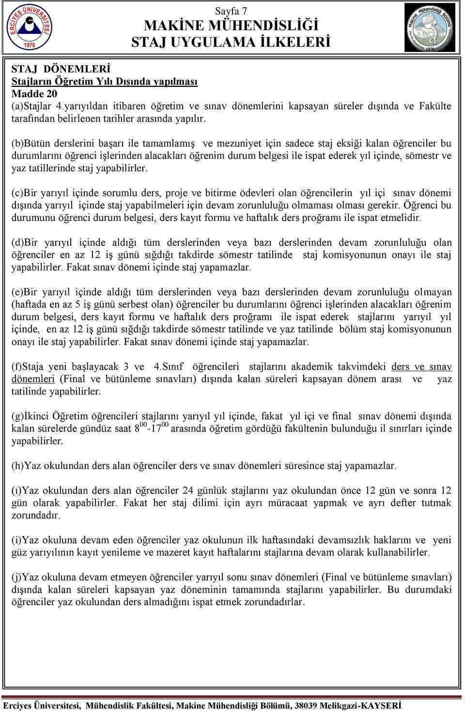 (b)bütün derslerini baģarı ile tamamlamıģ ve mezuniyet için sadece staj eksiği kalan öğrenciler bu durumlarını öğrenci iģlerinden alacakları öğrenim durum belgesi ile ispat ederek yıl içinde, sömestr