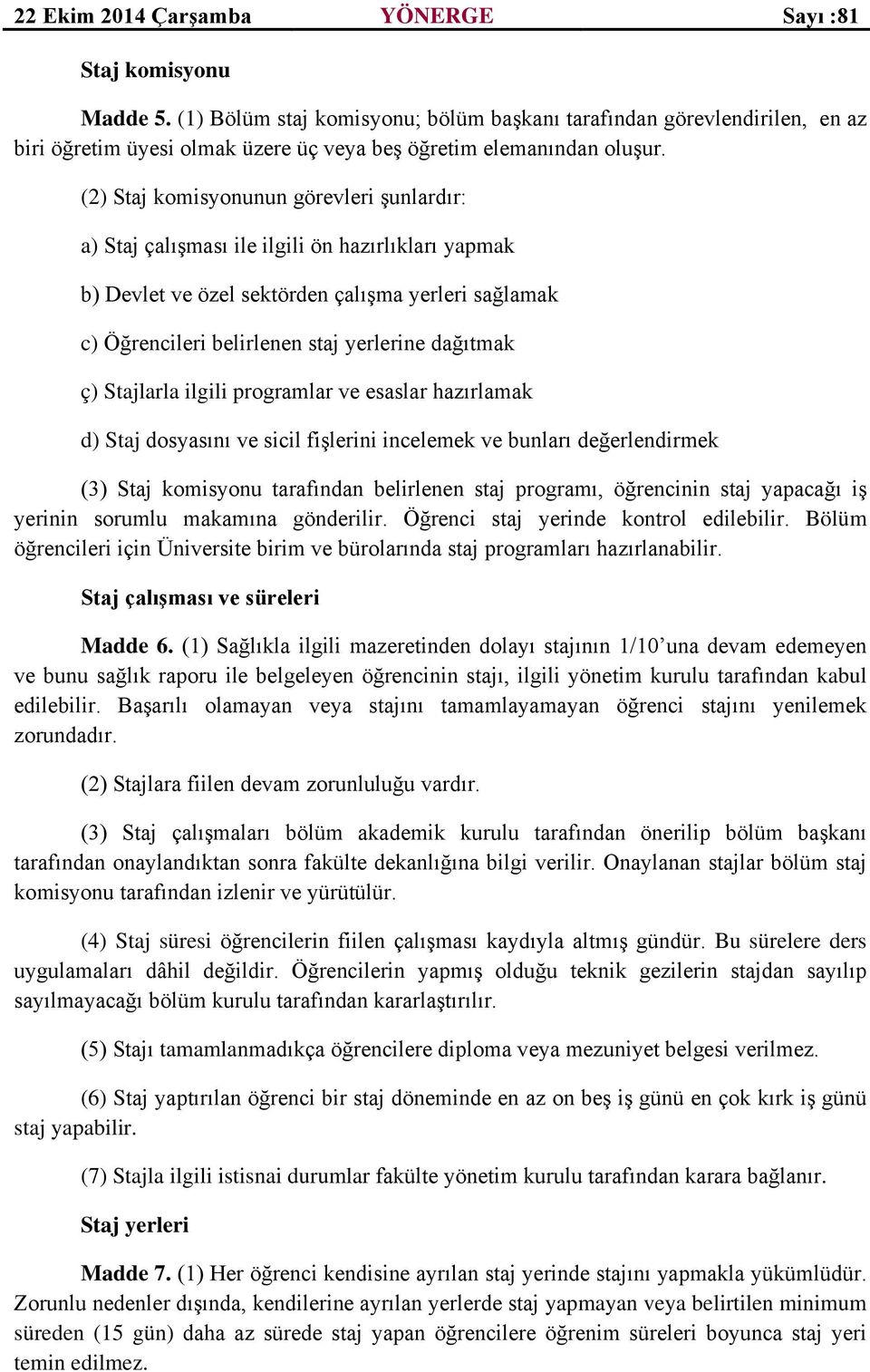 ç) Stajlarla ilgili programlar ve esaslar hazırlamak d) Staj dosyasını ve sicil fişlerini incelemek ve bunları değerlendirmek (3) Staj komisyonu tarafından belirlenen staj programı, öğrencinin staj